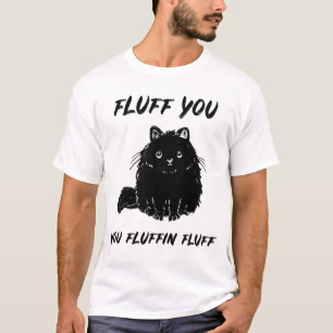 Funny Cat Fluff You You Fluffin Fluff T-Shirt