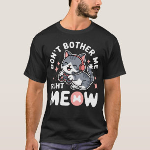Funny Cat Gamer Donât Bother Me Right Meow Video T-Shirt