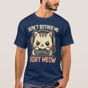 Funny Cat Gamer Dont Bother Me Right Meow Video Ga T-Shirt