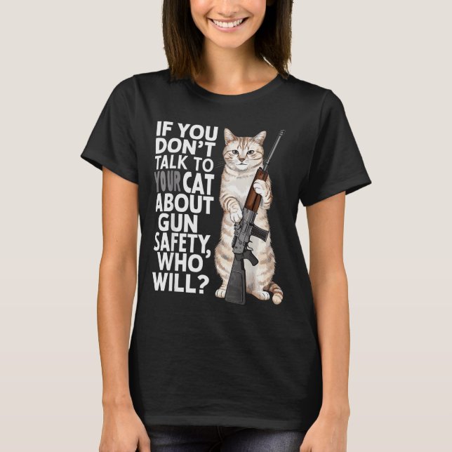 Funny Cat Gun Safety Talk To Your Cat About Gun Sa T-Shirt (Front)