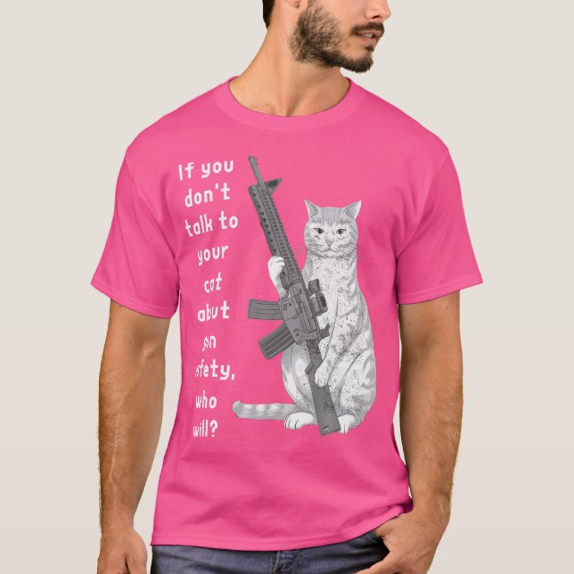 Funny Cat Gun Safety Talk To Your Cat About Gun Sa T-Shirt (Front)