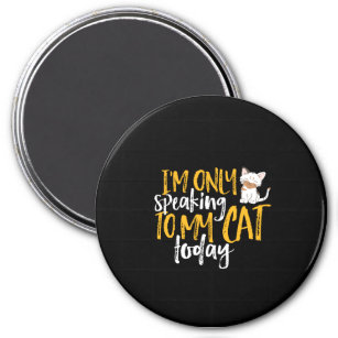 Funny Cat Humour I'm Only Speaking To My Cat Today Magnet