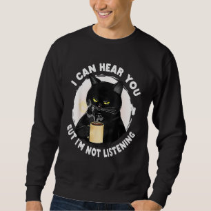 Funny cat I can hear you but I'm listening, cat an Sweatshirt