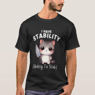 Funny Cat I Have Stability The Ability To Stab T-Shirt
