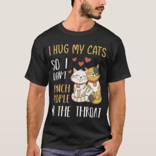 Funny Cat I Hug My Cat So I Dont Punch People In  T-Shirt