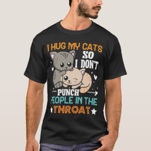 Funny Cat I Hug My Cat So I Dont Punch T-Shirt