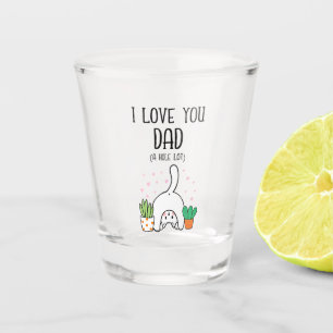 Funny Cat I Love You Dad A Hole Lot Shot Glass