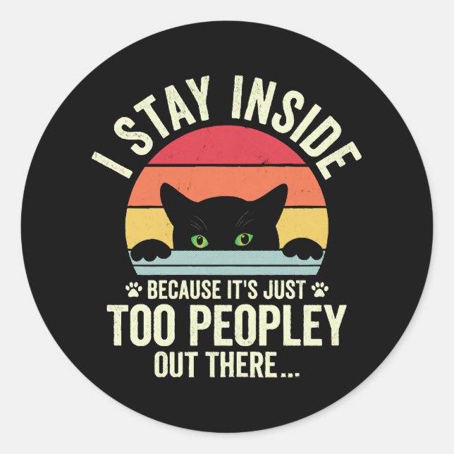 Funny Cat I Stay Inside Because It's Too Peopley Classic Round Sticker (Front)