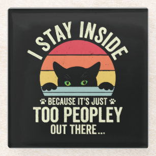 Funny Cat I Stay Inside Because It's Too Peopley Glass Coaster