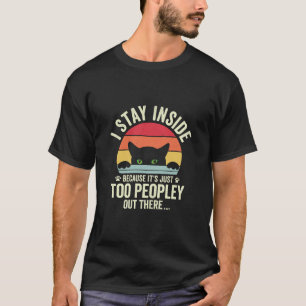 Funny Cat I Stay Inside Because It's Too Peopley T-Shirt