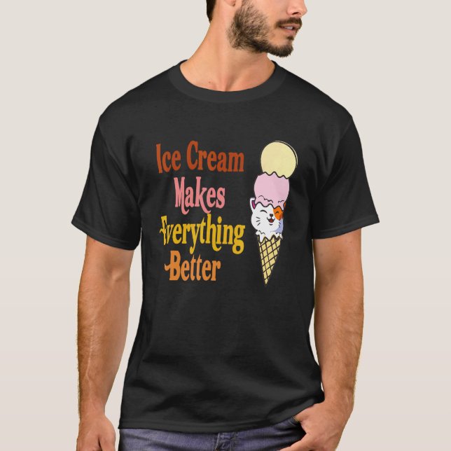 Funny Cat Ice Cream Makes Everything Better Cat Sc T-Shirt (Front)