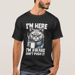 Funny Cat I'm Here I'm Awake Don't Push It Animal  T-Shirt