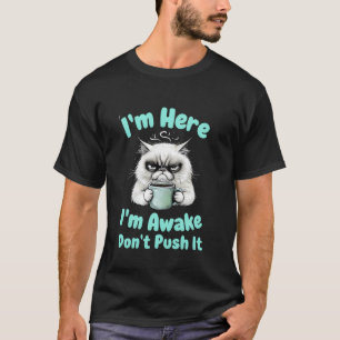 Funny Cat I'm Here I'm Awake Don't Push It Animal T-Shirt