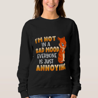 Funny Cat I'm Not In A Bad Mood Everyone Is Just A Sweatshirt