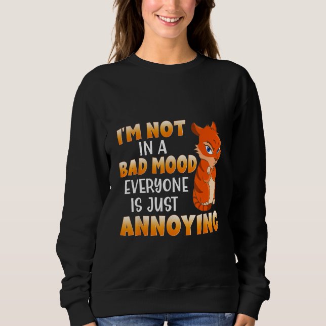 Funny Cat I'm Not In A Bad Mood Everyone Is Just A Sweatshirt (Front)