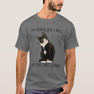 Funny Cat I'm Sorry Did I Roll My Eyes Out Loud? T-Shirt