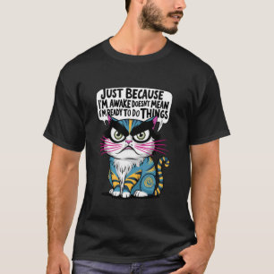 Funny Cat Just Because I'm Awake T-Shirt