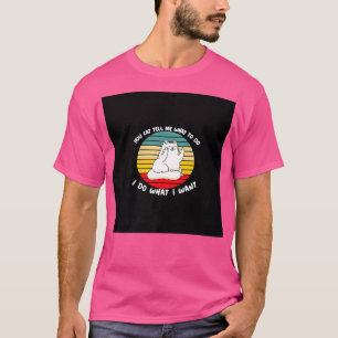 Funny Cat Kitten You Cat Tell Me What To Do I Do W T-Shirt