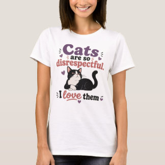 Funny Cat Lover Quote Disrespectful Cat Humour T-Shirt