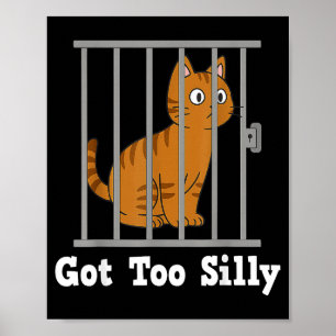 Funny Cat Meme Got Too Silly Humor For Men Women K Poster