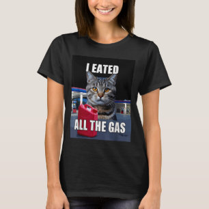 Funny Cat Meme I Eated Wanted All The Gas Funny Me T-Shirt