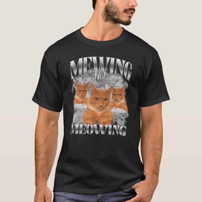 Funny Cat Meme Mewing Not Meowing Pet Cat Trend Qu T-Shirt (Front)