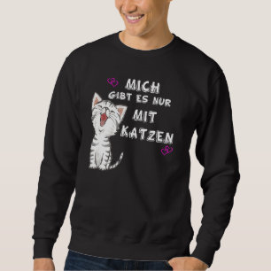 Funny Cat Mich Gibt Es Nur Mit Katzen' Idea Sweatshirt