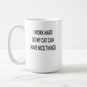 Funny Cat Mom Mug   I Work Hard So My Cat Can Have