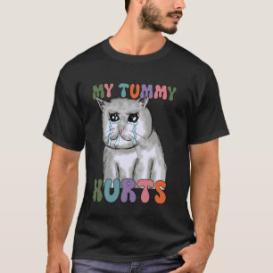 Funny Cat , My Tummy Hurts Cat, Crying Cat T-Shirt