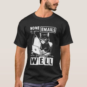 Funny Cat None Of Your Emails Are Finding Me Well T-Shirt