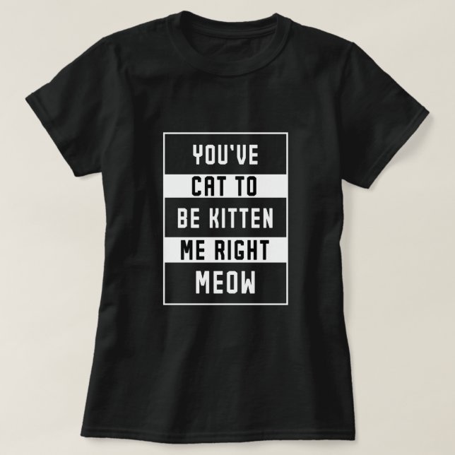 funny cat quote humourous kitten lovers T-Shirt (Design Front)