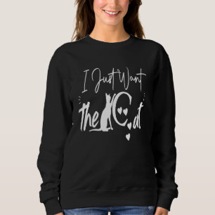 Funny Cat  quote I Just Want the Cat Cool Lovee Ca Sweatshirt