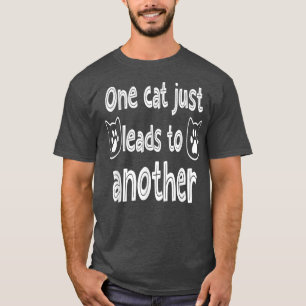 Funny Cat Sayings  One Cat Leads to Another  T-Shirt
