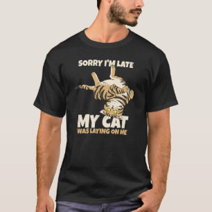 Funny Cat Sorry Im late my Cat was laying on me. T-Shirt