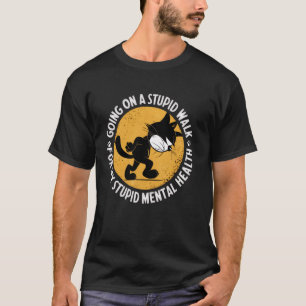 Funny Cat Walking Stupid Walk Mental Health Awaren T-Shirt