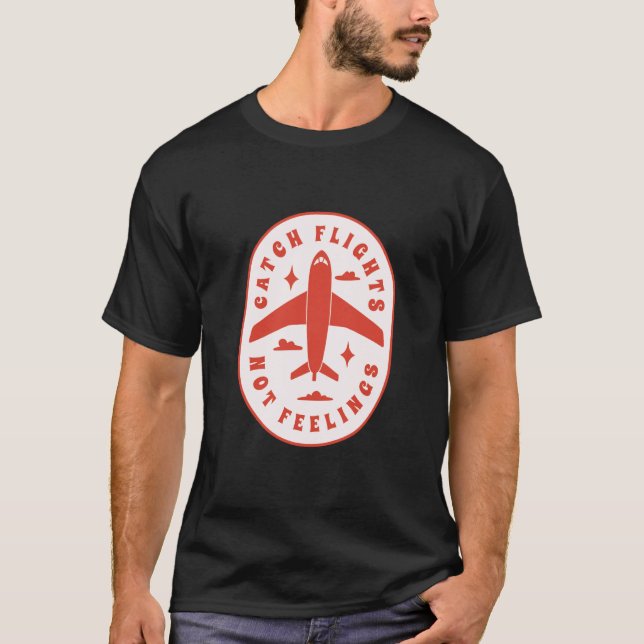 Funny Catch Flights Not Feelings Single Forever T-Shirt (Front)