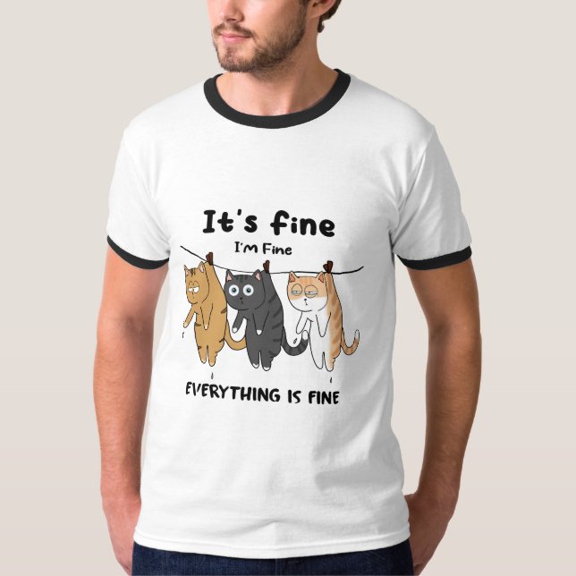 Funny Cats It's Fine I'm Fine Everything Is Fine  T-Shirt (Front)
