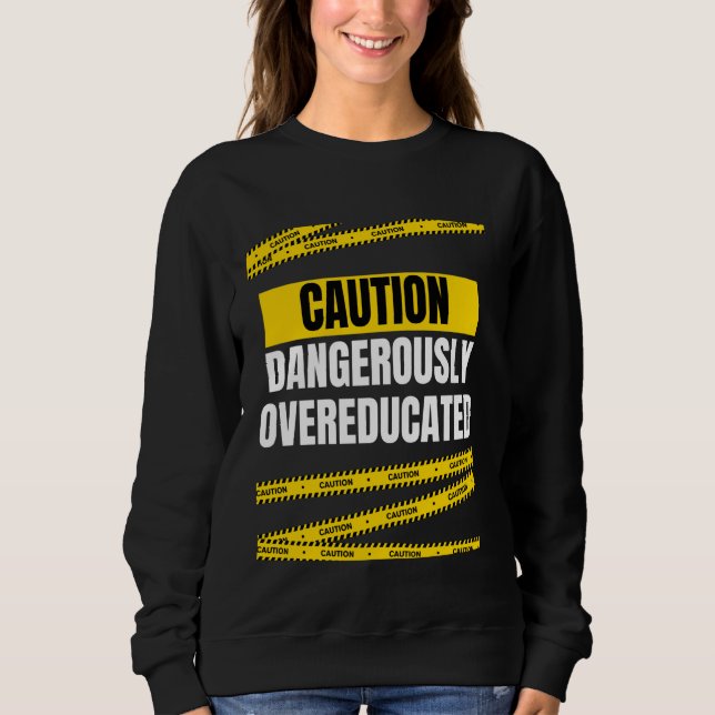 Funny Caution Dangerously Overeducated Sweatshirt (Front)