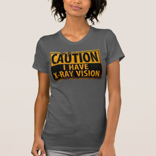 Funny, "CAUTION, I Have X-Ray Vision" Sign T-shirt