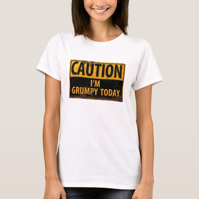 Funny, "CAUTION, I'm Grumpy Today" T-shirt (Front)