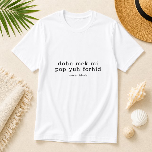 Funny Cayman Dialect 'Dohn Mek Mi Pop Yuh Forhid' T-Shirt (Pineapple Paperie_Spoken Like a True Caymanian_Zazzle T-shirt Front_dohn mek mi pop yuh forhid)