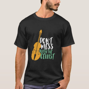 Funny Cello Player Don't Mess With The Cellist T-Shirt