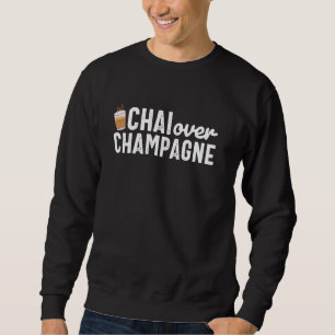 Funny Chai over Champagne India Indian Punjabi Des Sweatshirt