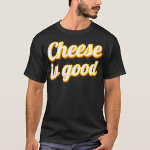 Funny Cheese Is Good Dairy Product Milk Cheese T-Shirt