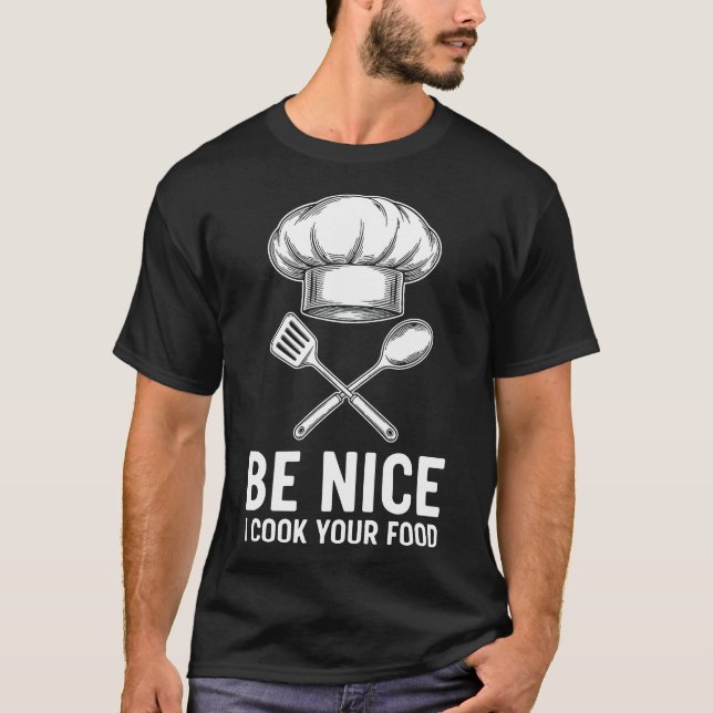 Funny Chef Be Nice I Cook Your Food T-Shirt (Front)