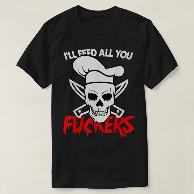 Funny Chef Cooking I'll Feed All You Fuckers  T-Shirt (Design Front)
