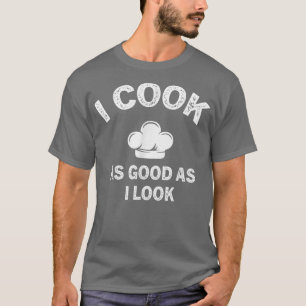 Funny Chef Quote I Cook As Good As I Look, Cool Co T-Shirt