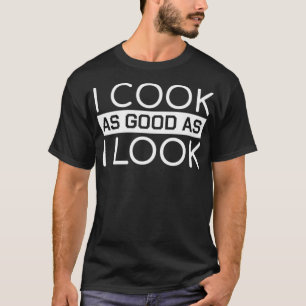 Funny Chef Quotes I Cook As Good As I Look Gift ba T-Shirt