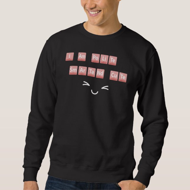 Funny Chemistry Elements Design Smart Cute Polite  Sweatshirt (Front)
