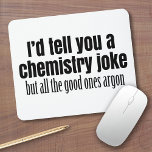 Funny Chemistry Meme for Teachers Students Mouse Pad<br><div class="desc">I'd tell you a chemistry joke,  but all the good ones argon.   A humorous saying that any science or chem teacher would appreciate.</div>
